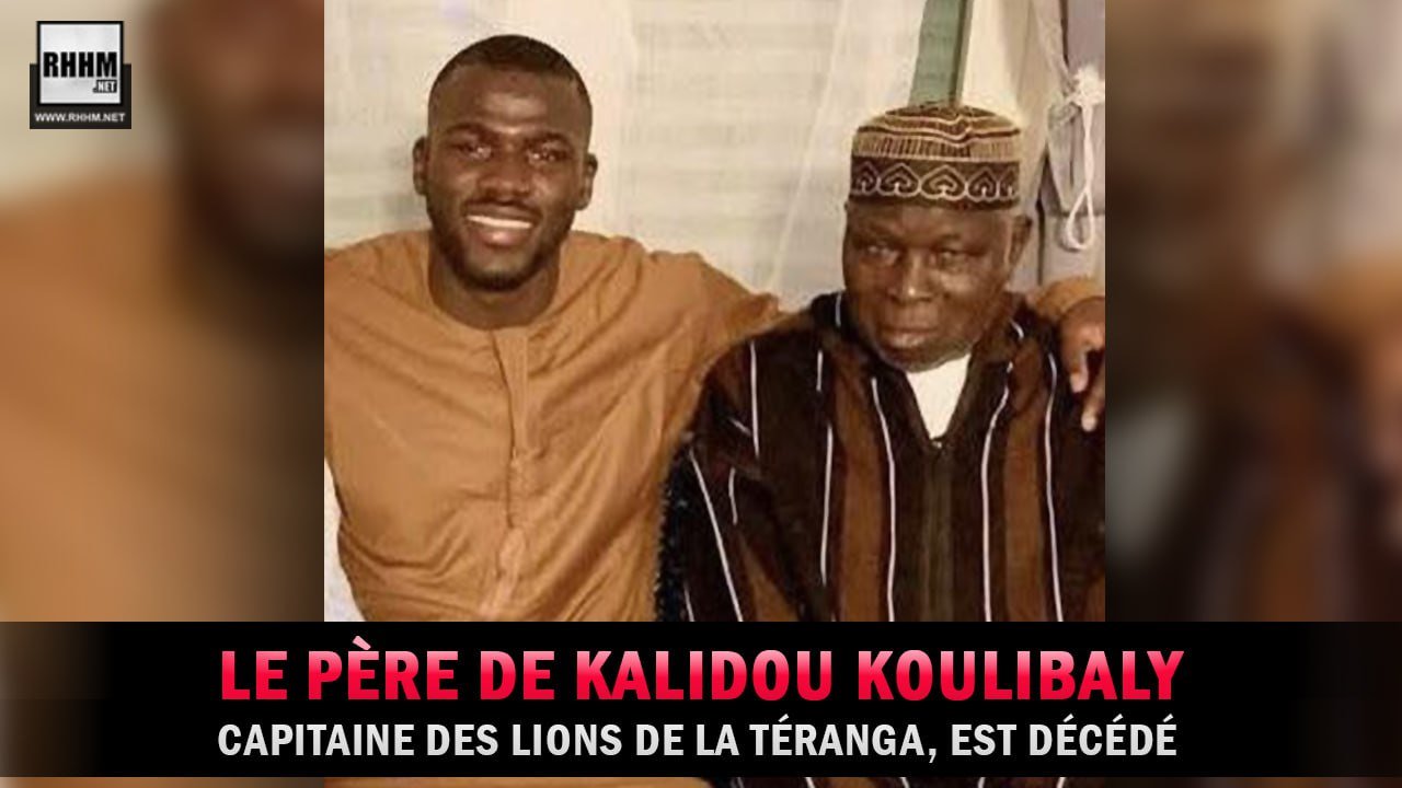 Le père de Kalidou Koulibaly, capitaine des Lions de la Téranga, est décédé (Sport)